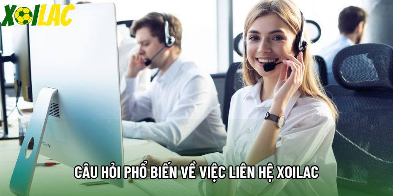 Câu hỏi phổ biến về việc liên hệ Xoilac