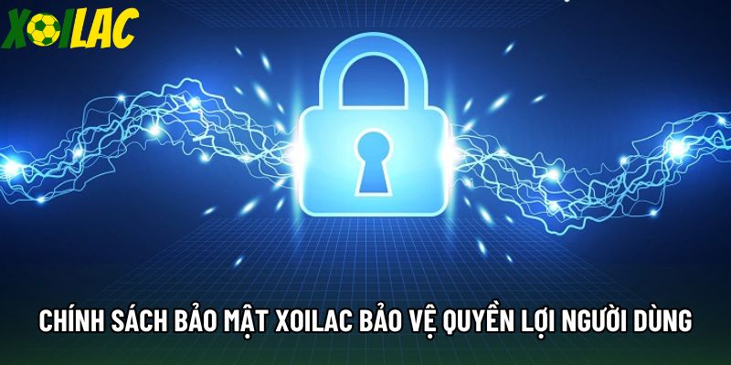 Chính sách bảo mật Xoilac bảo vệ quyền lợi người dùng