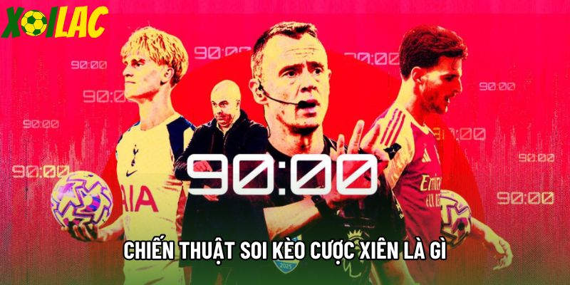 Chiến thuật soi kèo cược xiên là gì