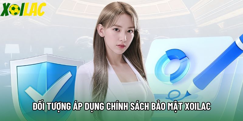 Đối tượng áp dụng chính sách bảo mật Xoilac