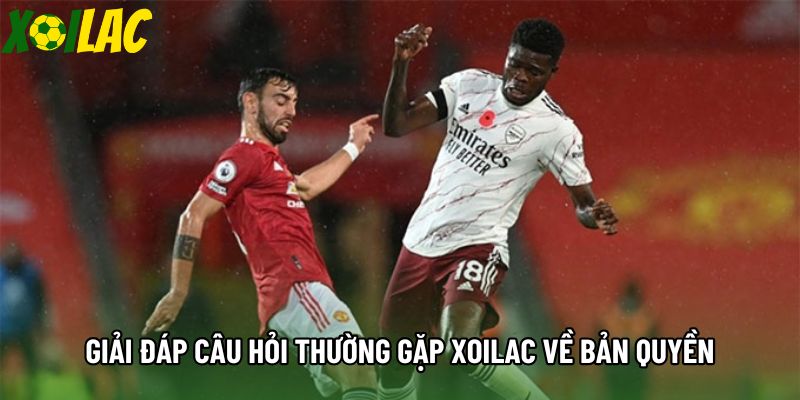 Giải đáp câu hỏi thường gặp Xoilac về bản quyền