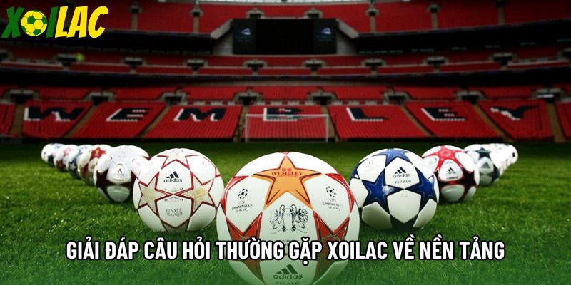 Giải đáp câu hỏi thường gặp Xoilac về nền tảng