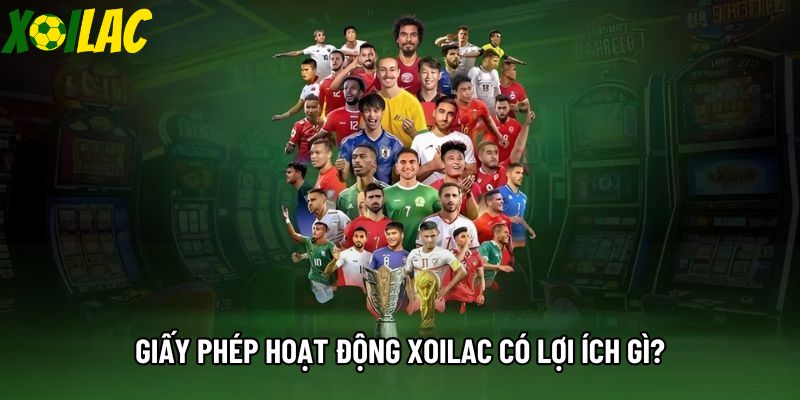 Giấy phép hoạt động Xoilac có lợi ích gì? Giấy phép hoạt động Xoilac có lợi ích gì?