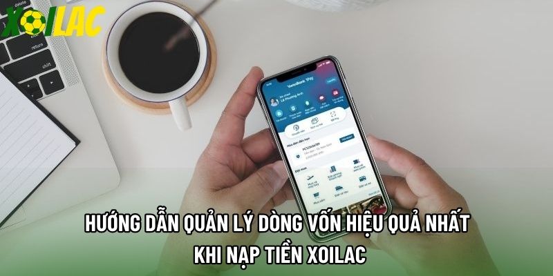Hướng dẫn quản lý dòng vốn hiệu quả nhất khi nạp tiền xoilac