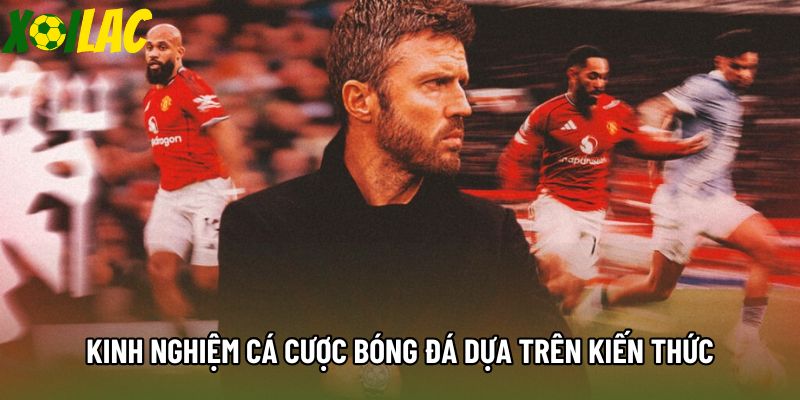 Kinh nghiệm cá cược bóng đá dựa trên kiến thức Kinh nghiệm cá cược bóng đá dựa trên kiến thức