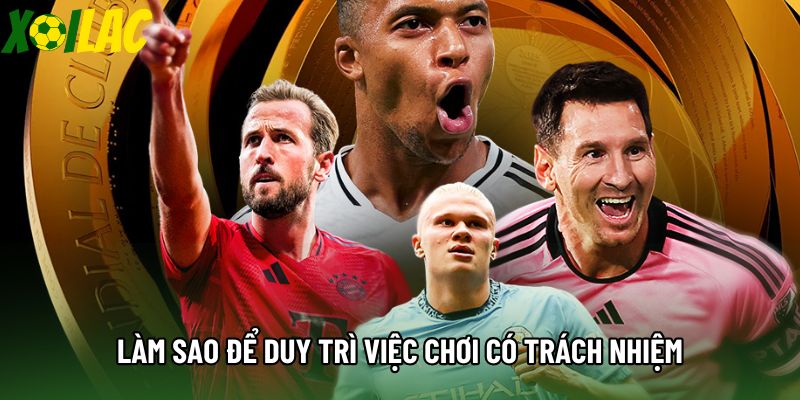 Làm sao để duy trì việc chơi có trách nhiệm Làm sao để duy trì việc chơi có trách nhiệm