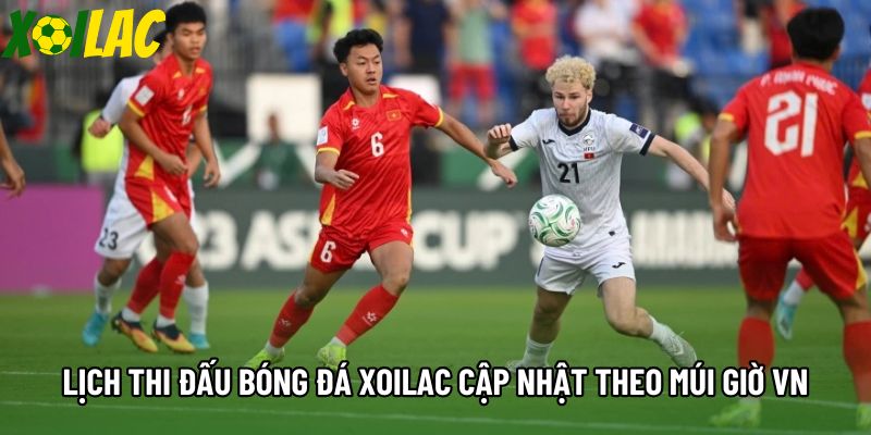 Dữ liệu lịch thi đấu bóng đá xoilac cập nhật theo múi giờ VN