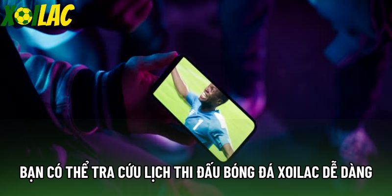 Bạn có thể tra cứu lịch thi đấu bóng đá xoilac dễ dàng