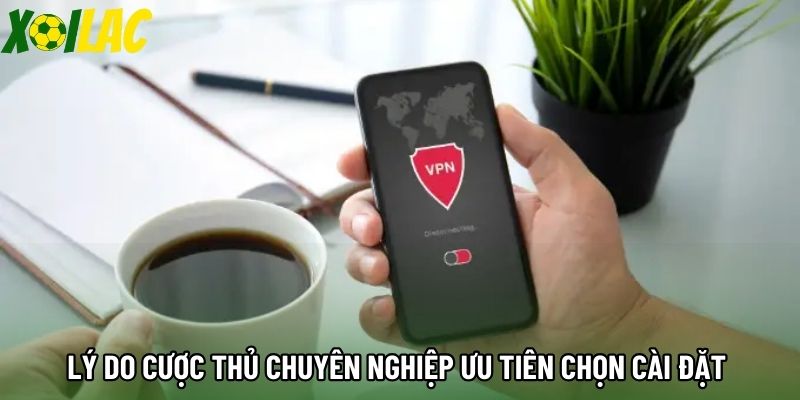 Lý do cược thủ chuyên nghiệp ưu tiên chọn cài đặt 