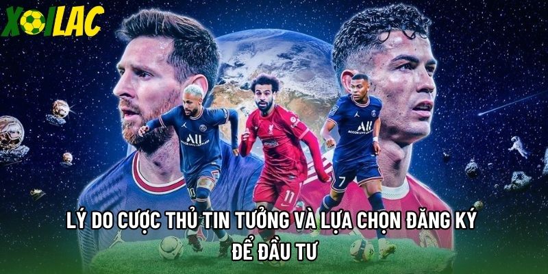 Lý do cược thủ tin tưởng và lựa chọn đăng ký để đầu tư