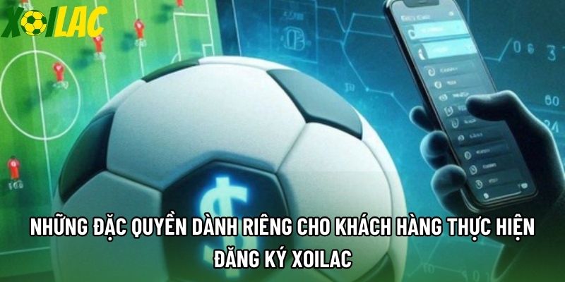 Những đặc quyền dành riêng cho khách hàng thực hiện đăng ký xoilac