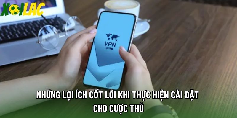 Những lợi ích cốt lõi khi thực hiện cài đặt cho cược thủ