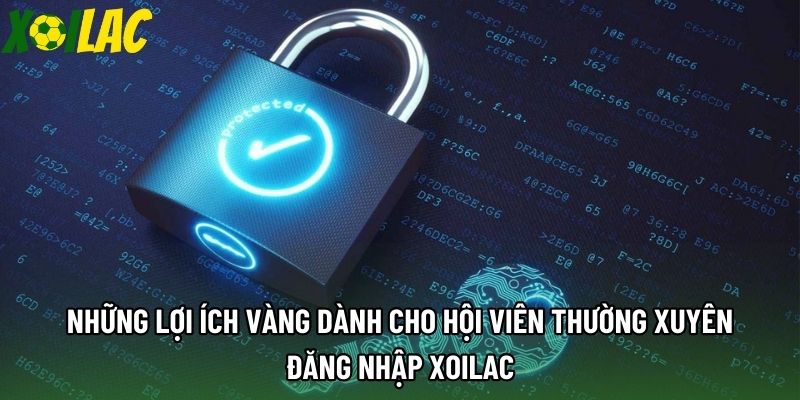 Những lợi ích vàng dành cho hội viên thường xuyên đăng nhập xoilac