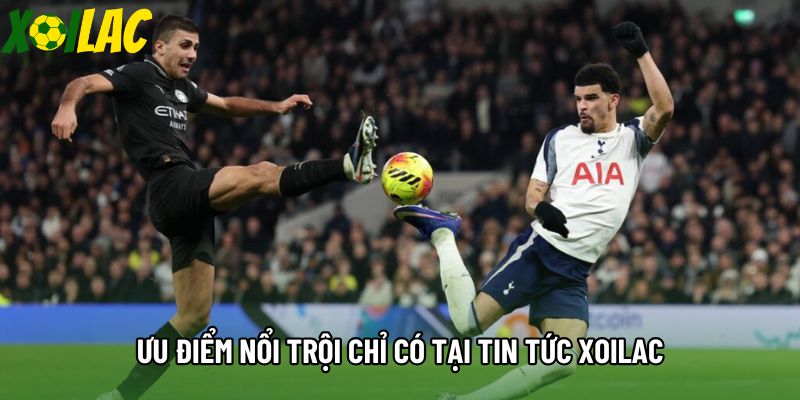 Ưu điểm nổi trội chỉ có tại tin tức xoilac