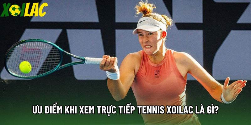 Ưu điểm khi xem trực tiếp tennis xoilac là gì?