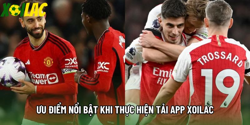 Ưu điểm nổi bật khi thực hiện tải app Xoilac