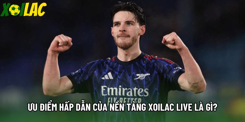 Ưu điểm hấp dẫn của nền tảng Xoilac live là gì? Ưu điểm hấp dẫn của nền tảng Xoilac live là gì?