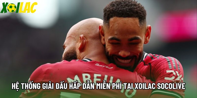 Hệ thống giải đấu hấp dẫn miễn phí tai Xoilac socolive