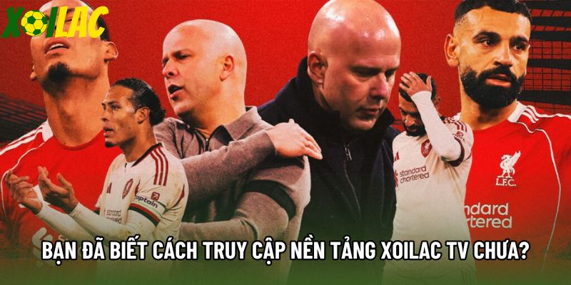 Bạn đã biết cách truy cập nền tảng Xoilac tv chưa? Bạn đã biết cách truy cập nền tảng Xoilac tv chưa?